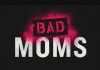 Bad Moms – Trailere și Poster