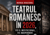 Teatrul românesc în 2026, fie el instituțional, fie independent, încotro?